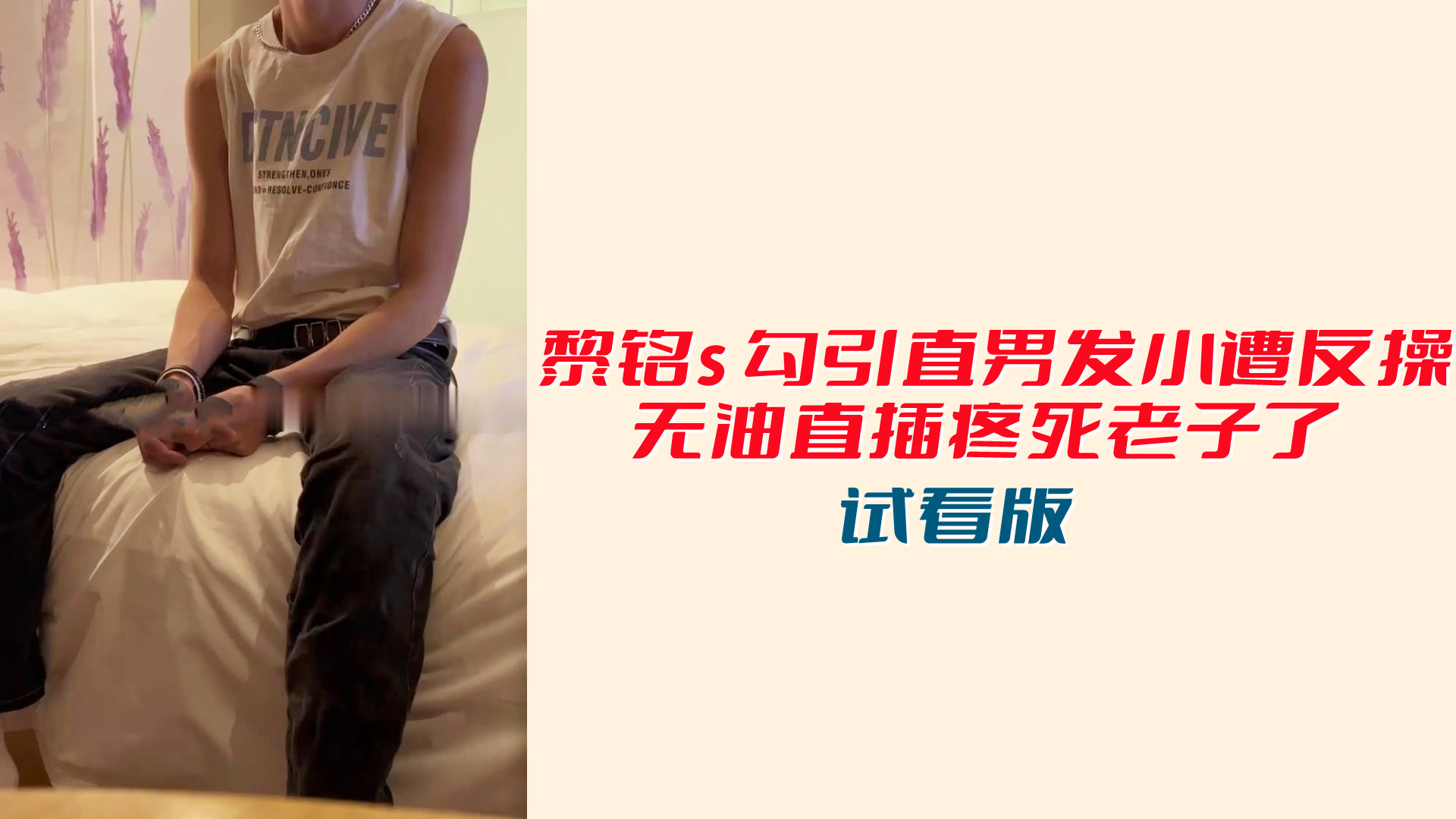 【試看版】黎銘s勾引直男發小遭反操，無油直插疼死老子了