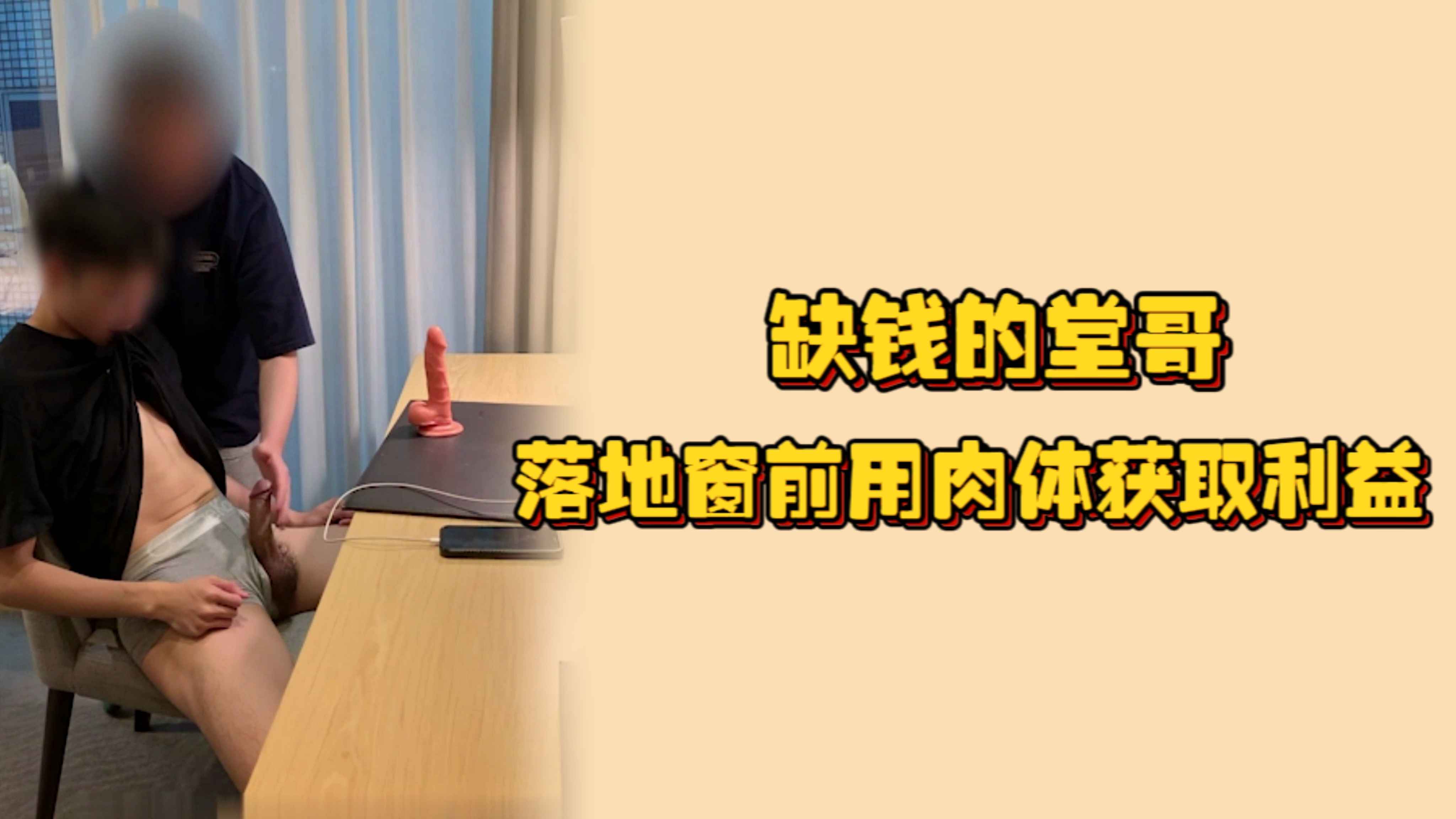 缺錢的堂哥，落地窗前用肉體獲取利益